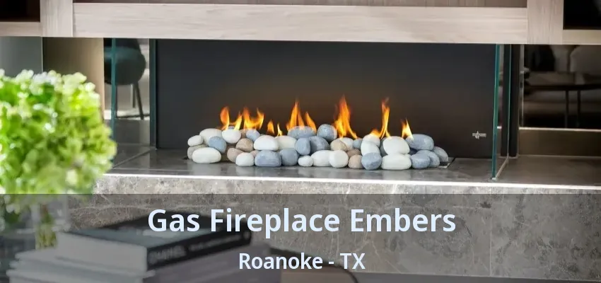 Gas Fireplace Embers Roanoke - TX