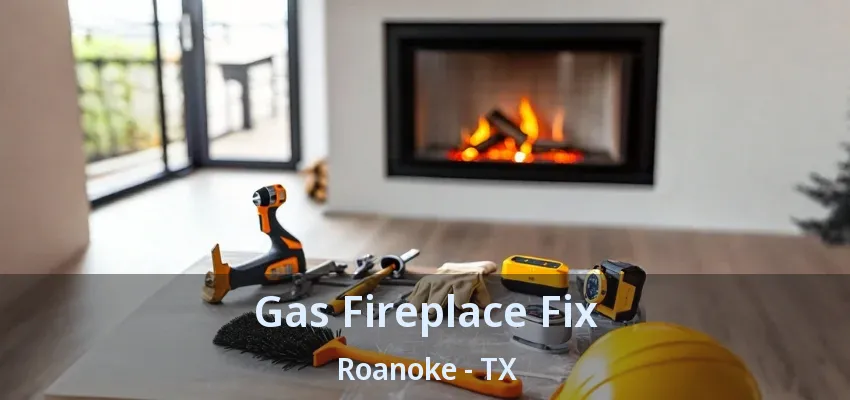 Gas Fireplace Fix Roanoke - TX
