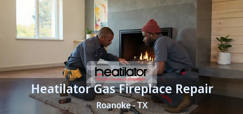 Heatilator Gas Fireplace Repair Roanoke - TX