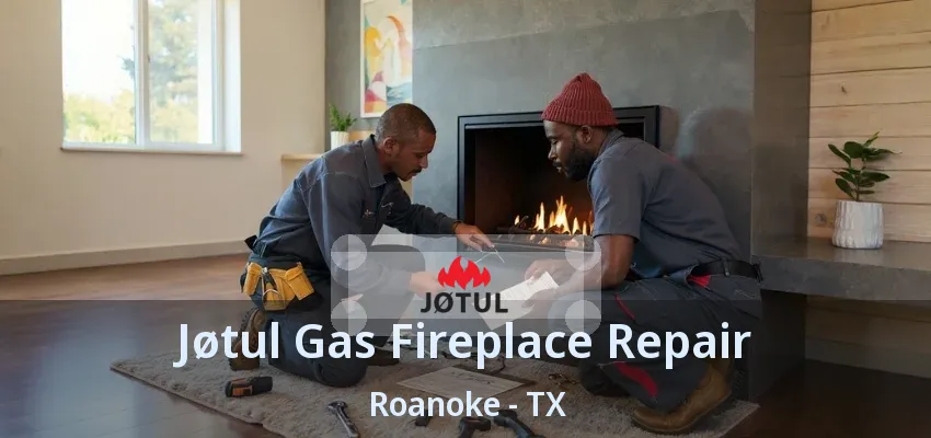 Jøtul Gas Fireplace Repair Roanoke - TX