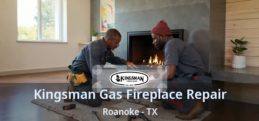 Kingsman Gas Fireplace Repair Roanoke - TX