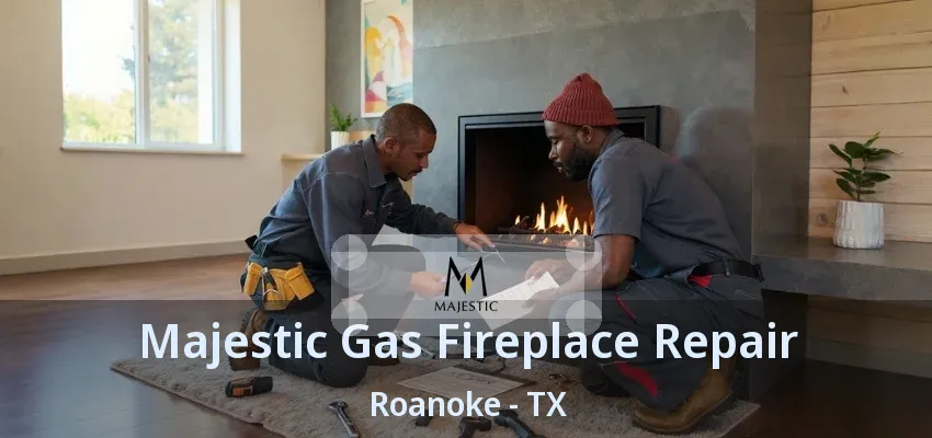 Majestic Gas Fireplace Repair Roanoke - TX