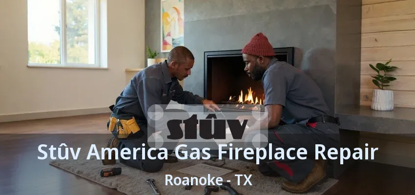 Stûv America Gas Fireplace Repair Roanoke - TX