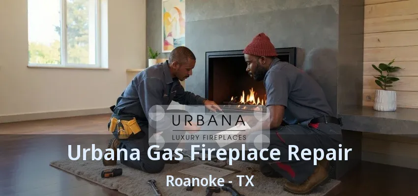Urbana Gas Fireplace Repair Roanoke - TX
