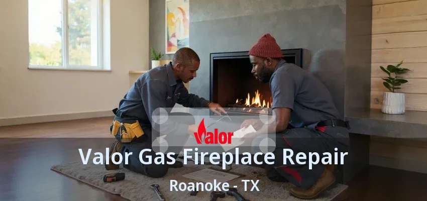 Valor Gas Fireplace Repair Roanoke - TX