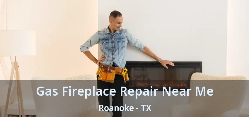 Gas Fireplace Repair Near Me Roanoke - TX