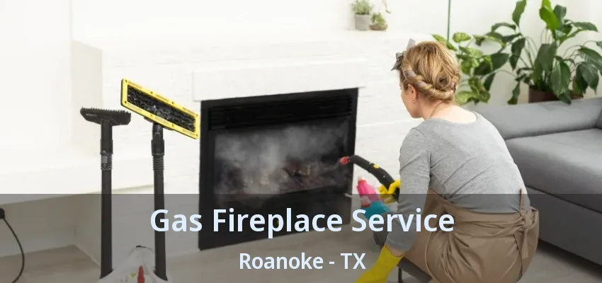 Gas Fireplace Service Roanoke - TX