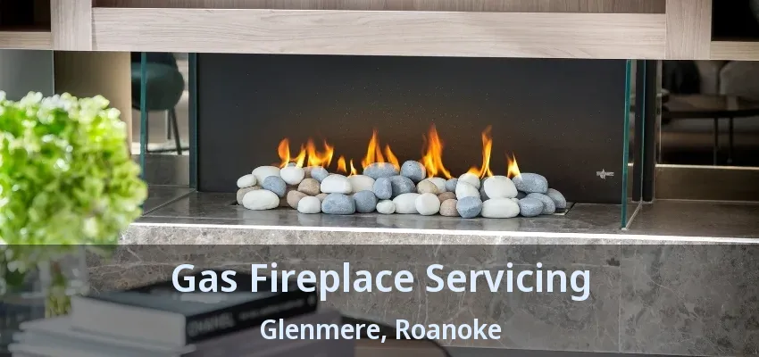 Gas Fireplace Servicing Glenmere, Roanoke - TX