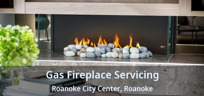 Gas Fireplace Servicing Roanoke City Center, Roanoke - TX