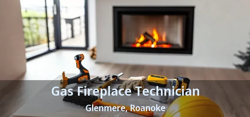 Gas Fireplace Technician Glenmere, Roanoke - TX