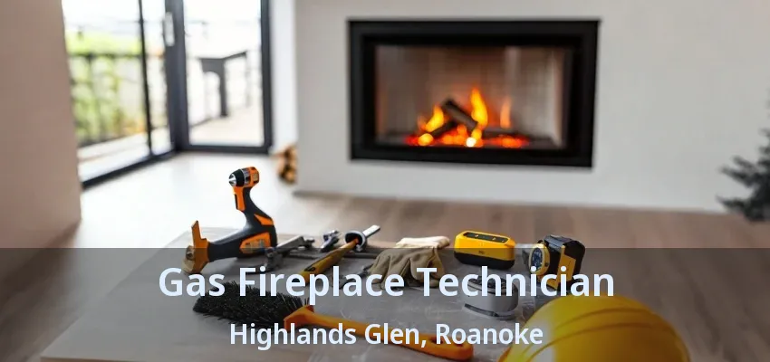 Gas Fireplace Technician Highlands Glen, Roanoke - TX