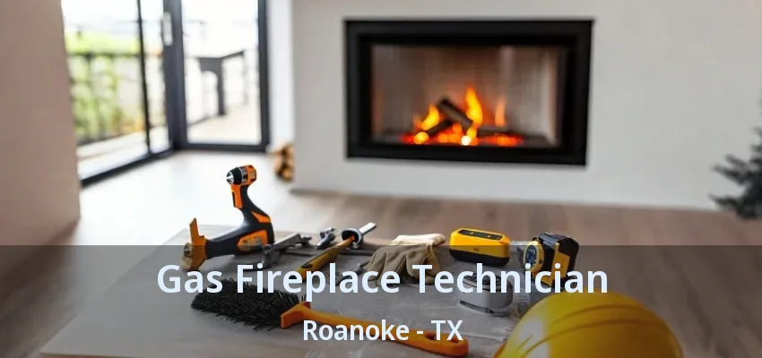 Gas Fireplace Technician Roanoke - TX