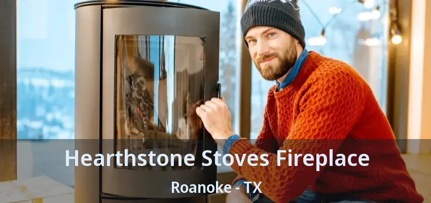 Hearthstone Stoves Fireplace Roanoke - TX