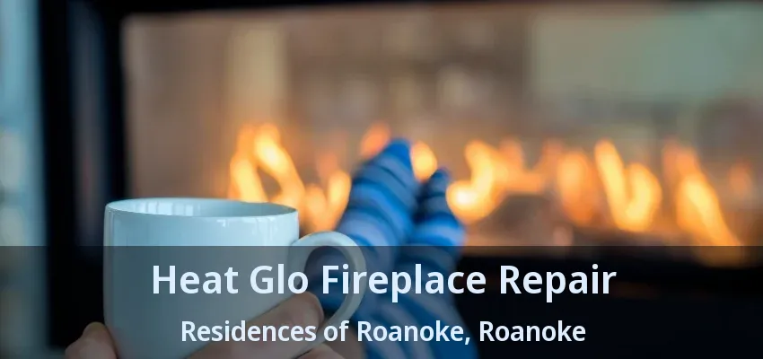 Heat Glo Fireplace Repair Residences of Roanoke, Roanoke - TX
