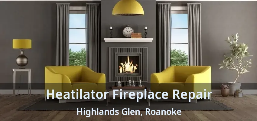 Heatilator Fireplace Repair Highlands Glen, Roanoke - TX
