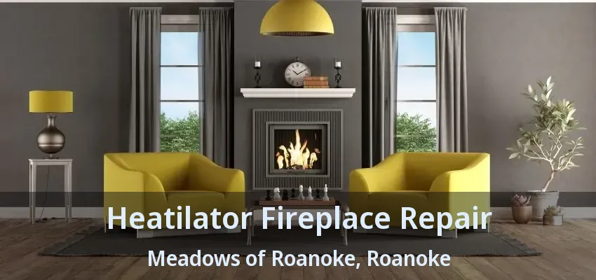 Heatilator Fireplace Repair Meadows of Roanoke, Roanoke - TX
