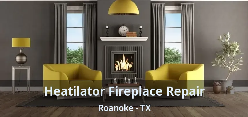 Heatilator Fireplace Repair Roanoke - TX
