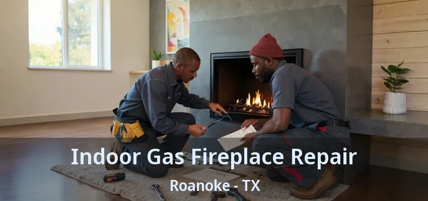 Indoor Gas Fireplace Repair Roanoke - TX