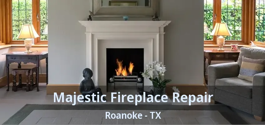 Majestic Fireplace Repair Roanoke - TX