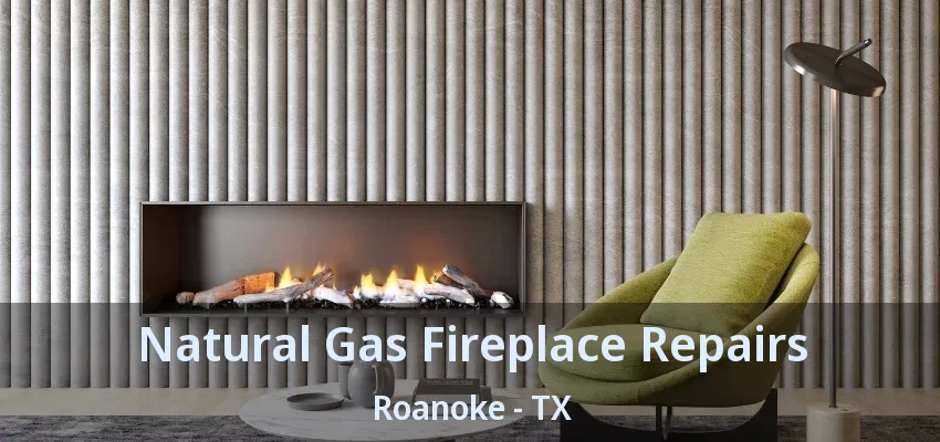 Natural Gas Fireplace Repairs Roanoke - TX
