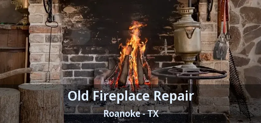 Old Fireplace Repair Roanoke - TX