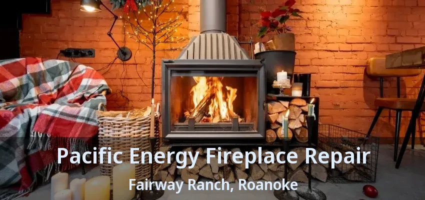 Pacific Energy Fireplace Repair Fairway Ranch, Roanoke - TX