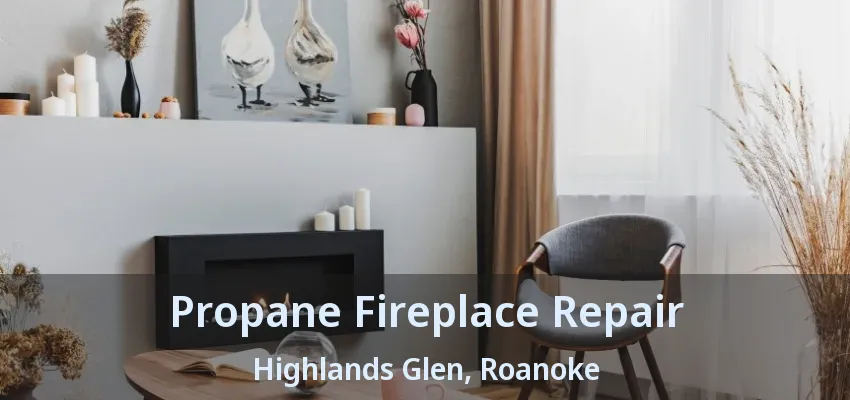 Propane Fireplace Repair Highlands Glen, Roanoke - TX