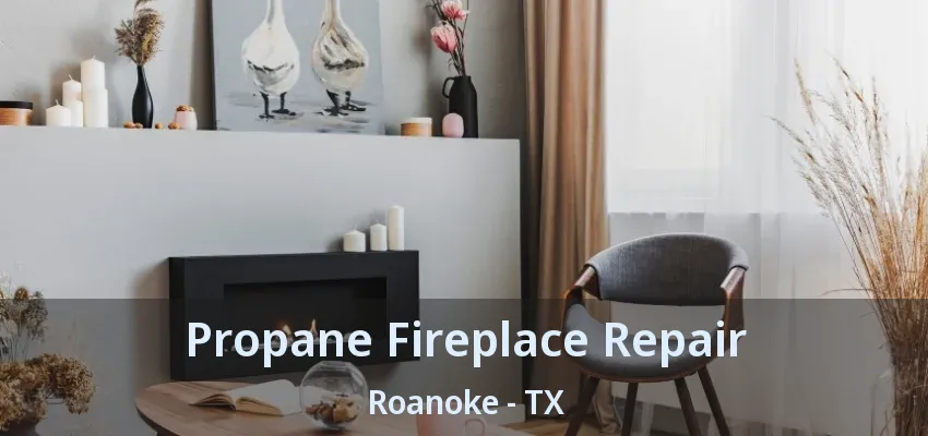 Propane Fireplace Repair Roanoke - TX