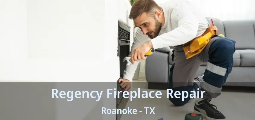 Regency Fireplace Repair Roanoke - TX