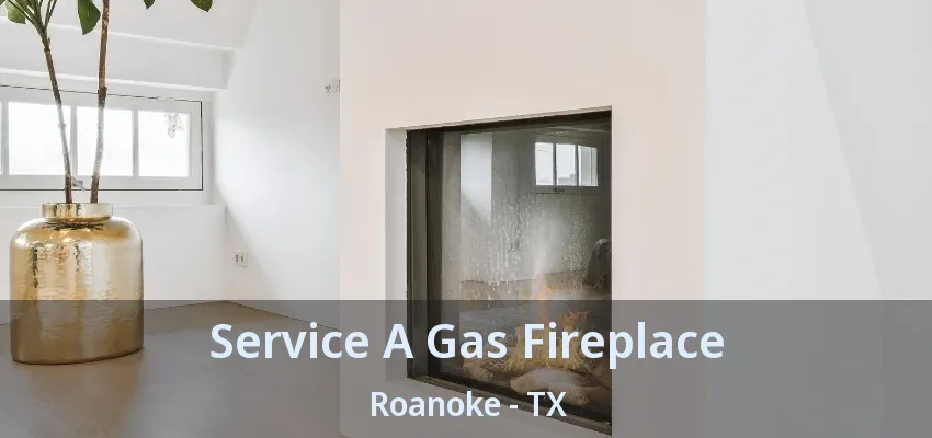 Service A Gas Fireplace Roanoke - TX