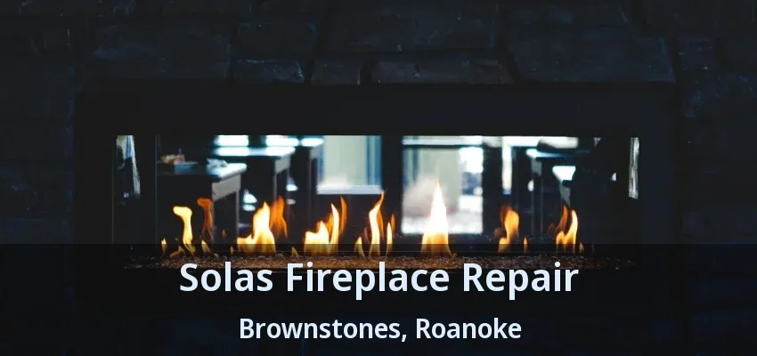 Solas Fireplace Repair Brownstones, Roanoke - TX