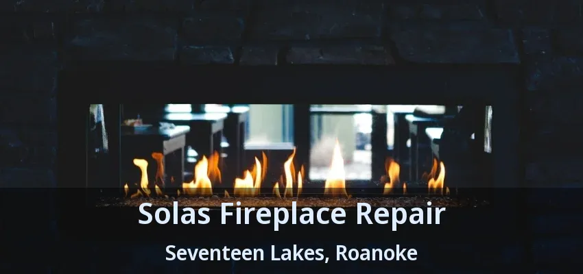Solas Fireplace Repair Seventeen Lakes, Roanoke - TX