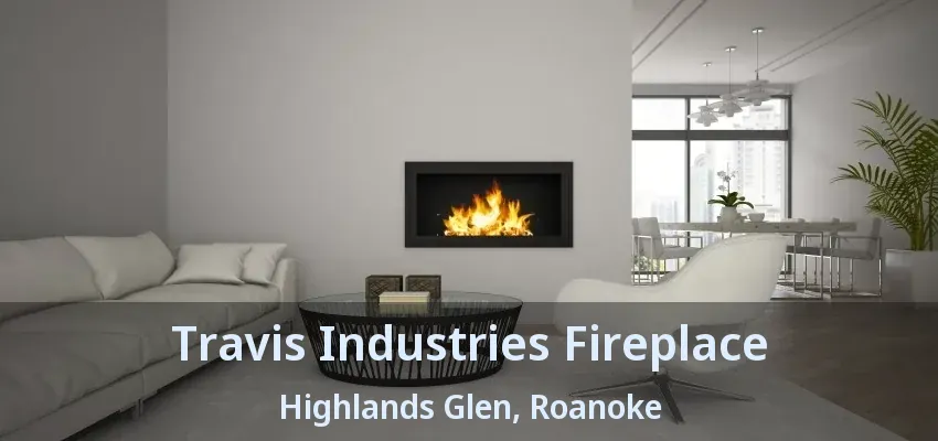 Travis Industries Fireplace Highlands Glen, Roanoke - TX
