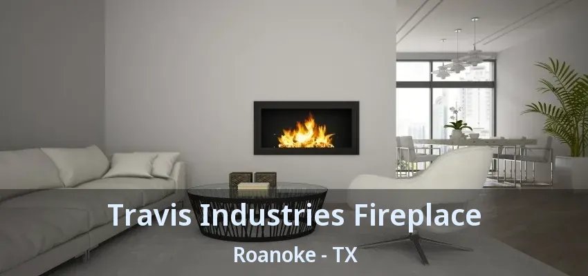 Travis Industries Fireplace Roanoke - TX