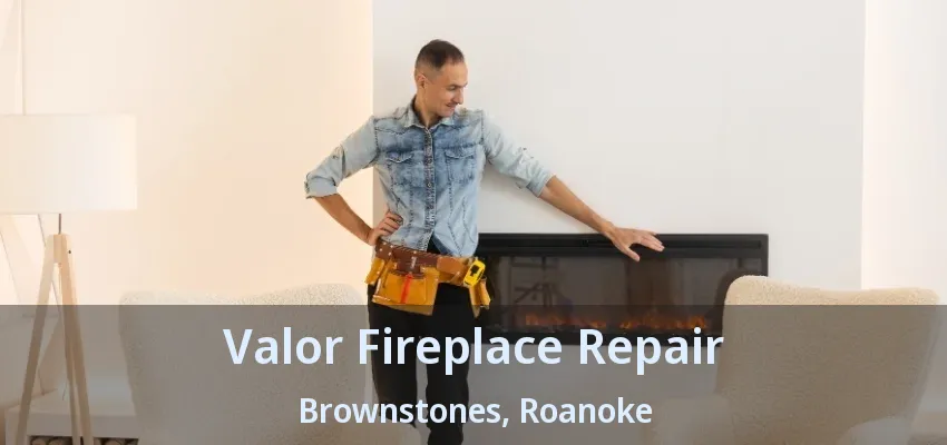 Valor Fireplace Repair Brownstones, Roanoke - TX