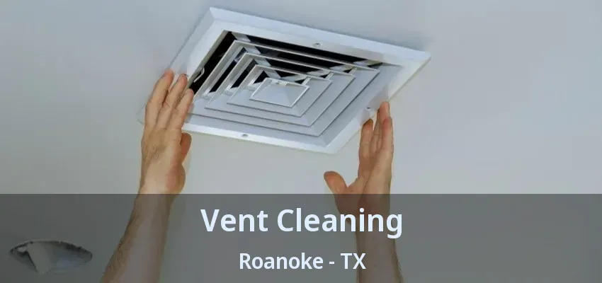 Vent Cleaning Roanoke - TX