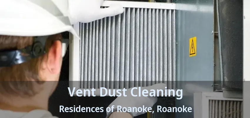 Vent Dust Cleaning Residences of Roanoke, Roanoke - TX