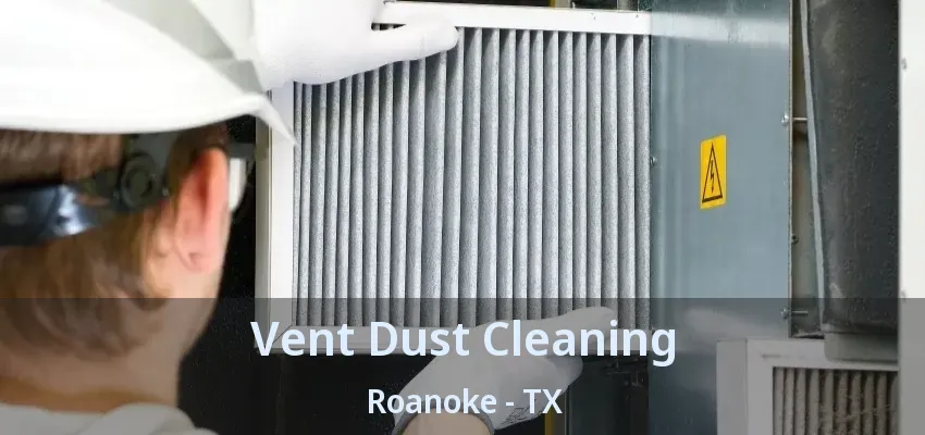 Vent Dust Cleaning Roanoke - TX
