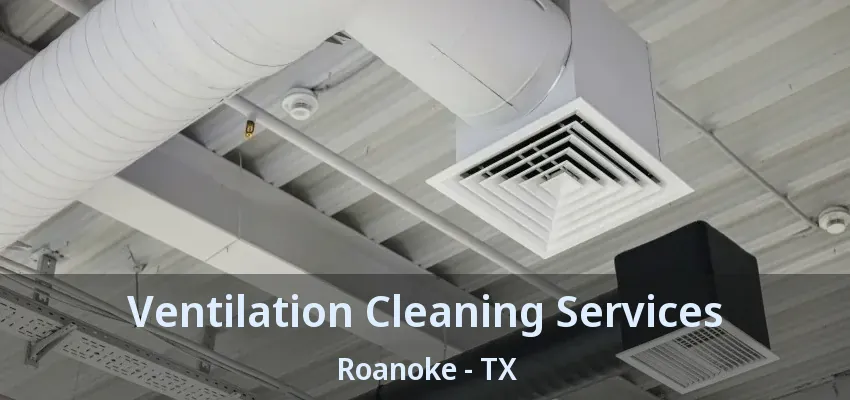 Ventilation Cleaning Services Roanoke - TX