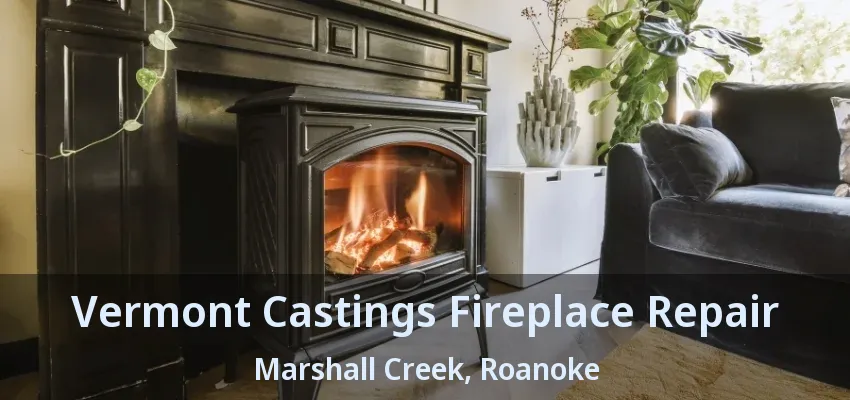 Vermont Castings Fireplace Repair Marshall Creek, Roanoke - TX