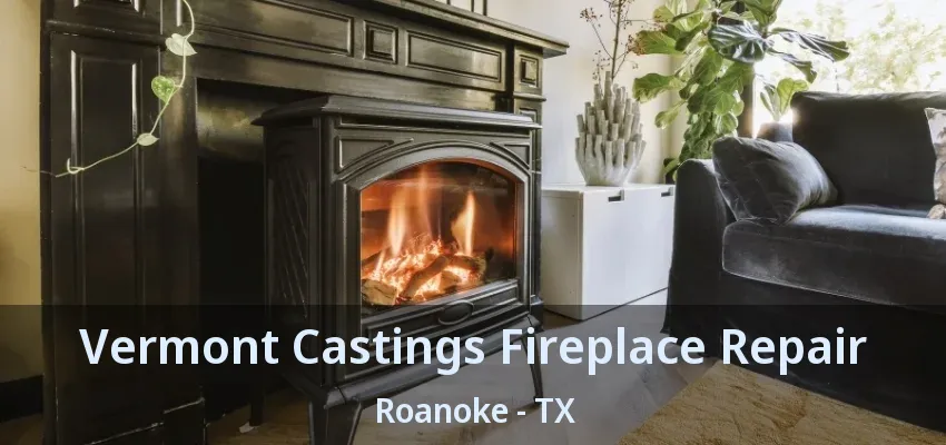 Vermont Castings Fireplace Repair Roanoke - TX