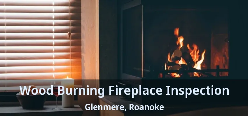 Wood Burning Fireplace Inspection Glenmere, Roanoke - TX