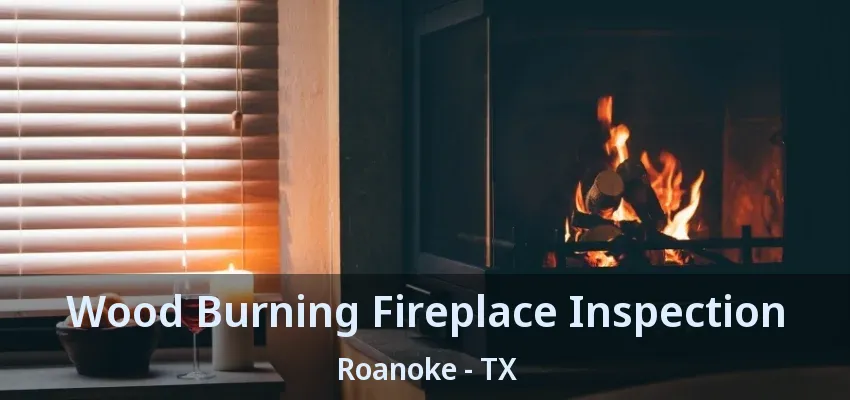 Wood Burning Fireplace Inspection Roanoke - TX