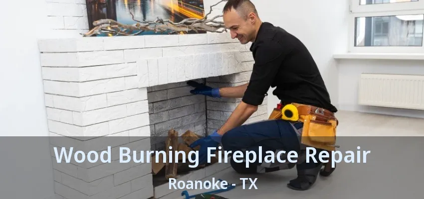 Wood Burning Fireplace Repair Roanoke - TX