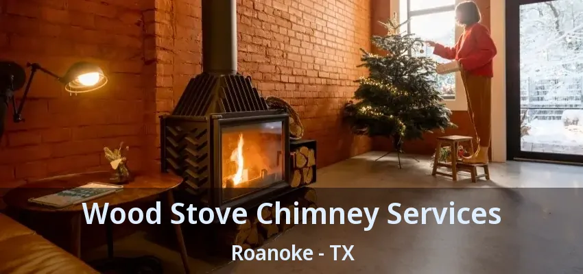Wood Stove Chimney Services Roanoke - TX