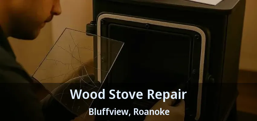 Wood Stove Repair Bluffview, Roanoke - TX