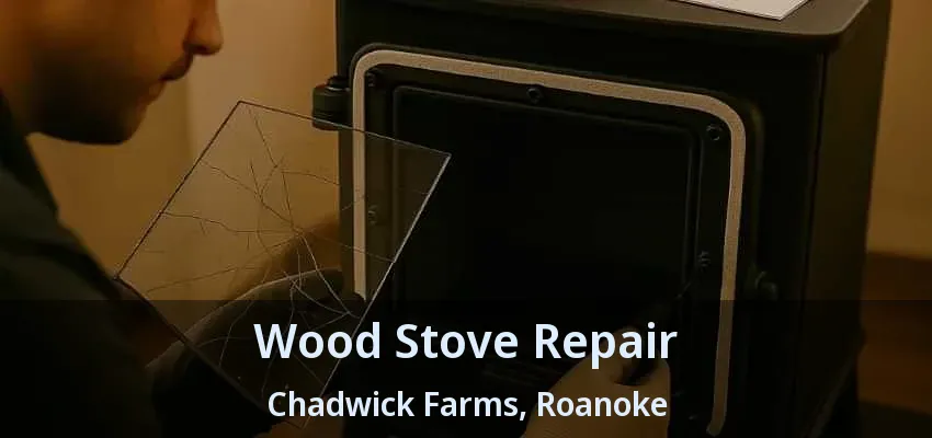 Wood Stove Repair Chadwick Farms, Roanoke - TX