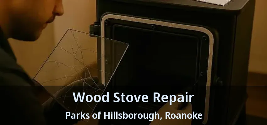 Wood Stove Repair Parks of Hillsborough, Roanoke - TX