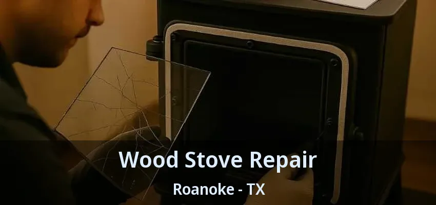 Wood Stove Repair Roanoke - TX